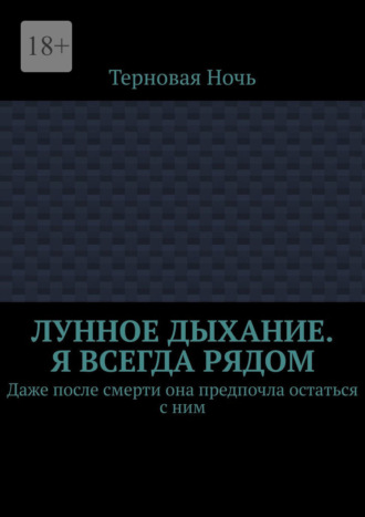 Обложка книги «Лунное дыхание. Я всегда рядом. Даже после смерти она предпочла остаться с ним»
