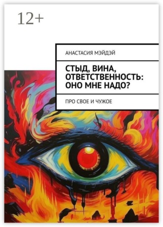 Обложка книги «Стыд, вина, ответственность: оно мне надо? Про свое и чужое»