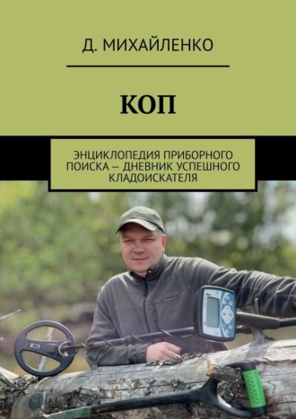 Дмитрий Михайленко. КОП. Энциклопедия приборного поиска – дневник успешного кладоискателя