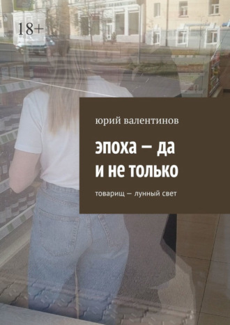 Обложка книги «Эпоха – да и не только. Товарищ – лунный свет»