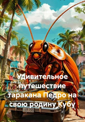 Обложка книги «Удивительное путешествие таракана Педро на свою родину Кубу»