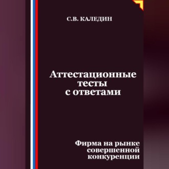 Обложка книги «Аттестационные тесты с ответами. Фирма на рынке совершенной конкуренции»