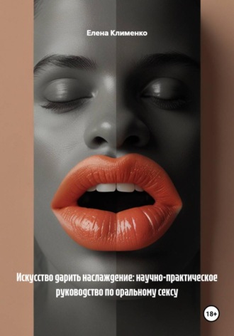 Обложка книги «Искусство дарить наслаждение: научно-практическое руководство по оральному сексу»
