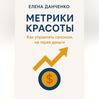Обложка книги «Метрики красоты: Как управлять салоном, не теряя деньги»