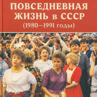 Обложка книги «Повседневная жизнь в СССР (1980–1991 годы)»