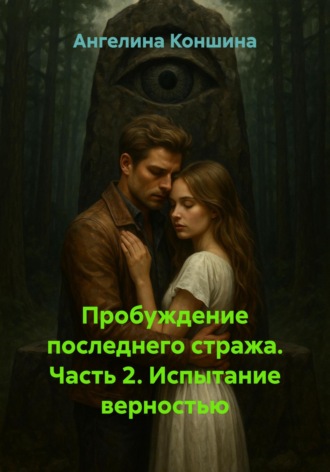 Ангелина Коншина. Пробуждение последнего стража. Часть 2. Испытание верностью