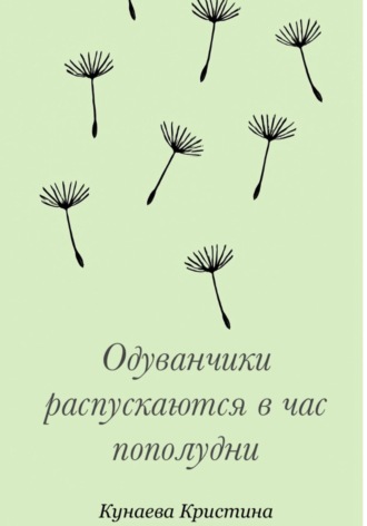 Кристина Сергеевна Кунаева. Одуванчики распускаются в час пополудни