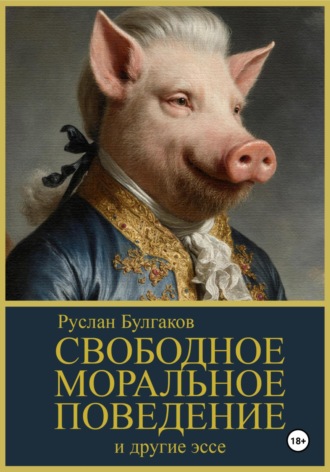 Руслан Булгаков. Свободное Моральное Поведение и Другие Эссе