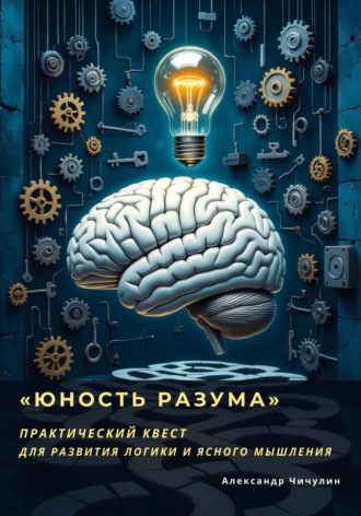 Обложка книги ««Юность Разума» Практический квест для развития логики и ясного мышления»