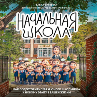 Обложка книги «Начальная школа. Как подготовить себя и юного школьника к новому этапу в вашей жизни»