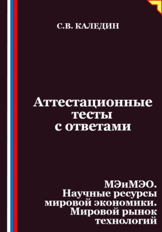 Сергей Каледин. Аттестационные тесты с ответами. МЭиМЭО. Научные ресурсы мировой экономики. Мировой рынок технологий