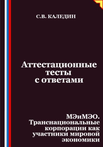 Обложка книги «Аттестационные тесты с ответами. МЭиМЭО. Транснациональные корпорации как участники мировой экономики»