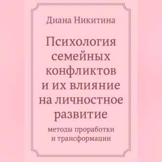 Обложка книги ««Психология семейных конфликтов и их влияние на личностное развитие: методы проработки и трансформации»»