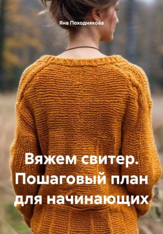 Обложка книги «Вяжем свитер. Пошаговый план для начинающих»