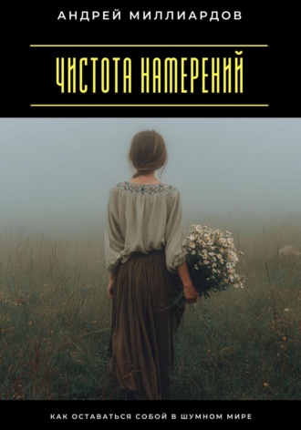 Обложка книги «Чистота намерений. Как оставаться собой в шумном мире»