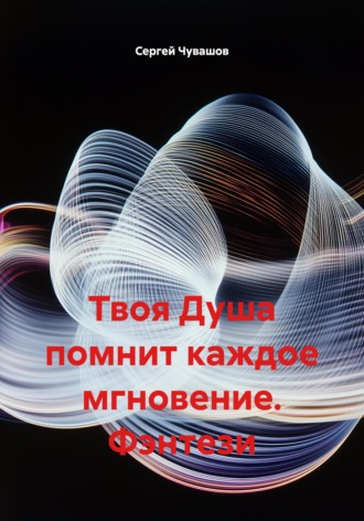 Обложка книги «Твоя Душа помнит каждое мгновение. Фэнтези»