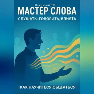 Обложка книги «Мастер слова: слушать, говорить, влиять. Как научиться общаться»