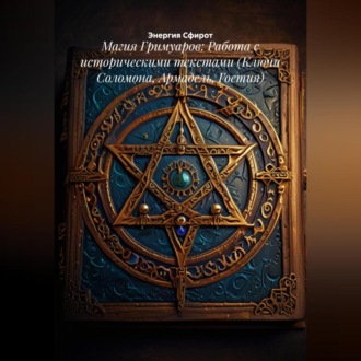 Обложка книги «Магия Гримуаров: Работа с историческими текстами (Ключи Соломона, Армадель, Гоетия)»