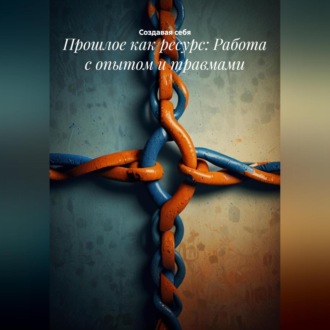 Обложка книги «Прошлое как ресурс: Работа с опытом и травмами»