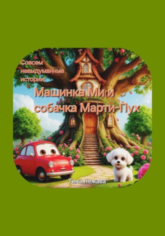 Совсем невыдуманные истории: машинка Ми и собачка Марти-Пух. Тина Лежава