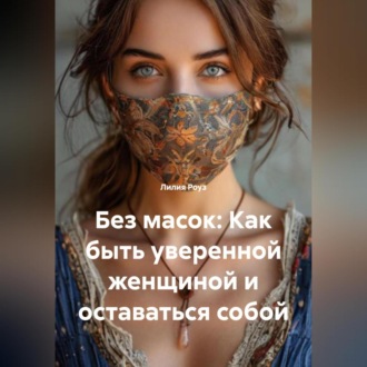 Обложка книги «Без масок: Как быть уверенной женщиной и оставаться собой»