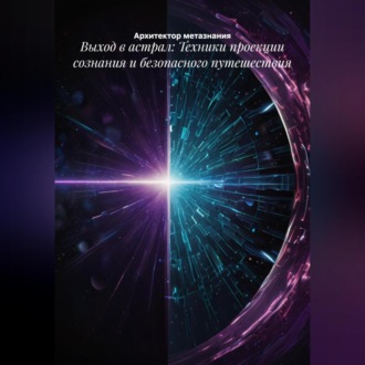 Обложка книги «Выход в астрал: Техники проекции сознания и безопасного путешествия»