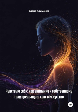 Обложка книги «Чувствую себя: как внимание к собственному телу превращает секс в искусство»