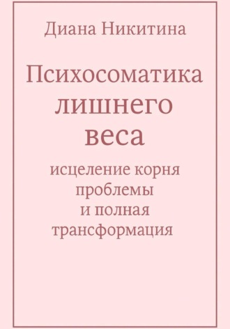 Обложка книги «Психосоматика лишнего веса: исцеление корня проблемы и полная трансформация»