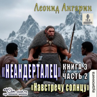 Обложка книги «Неандерталец. Книга 3. Навстречу солнцу (часть 2)»