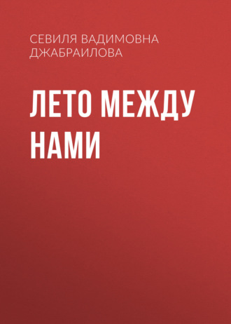 Севиля Вадимовна Джабраилова. Лето между нами