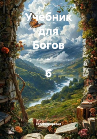 Сергей Александрович Шкребка. Учебник для Богов – 6