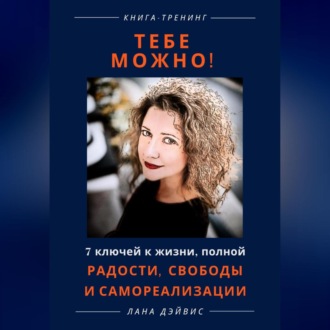 Обложка книги «Тебе можно! 7 ключей к жизни, полной радости, свободы и самореализации»