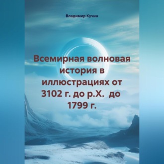 Обложка книги «Всемирная волновая история в иллюстрациях от 3102 г. до р.Х. до 1799 г.»