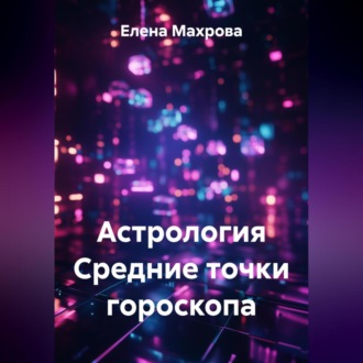 Обложка книги «Астрология. Средние точки гороскопа»