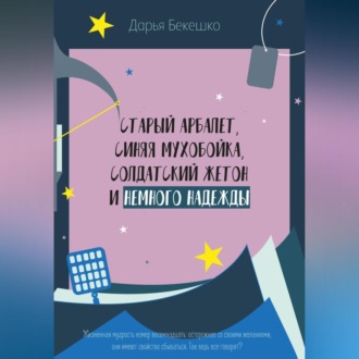 Обложка книги «Старый арбалет, синяя мухобойка, солдатский жетон и немного надежды»