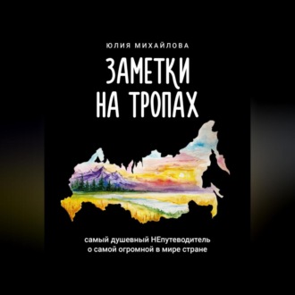 Обложка книги «Заметки на Тропах. Самый душевный НЕпутеводитель о самой огромной в мире стране»