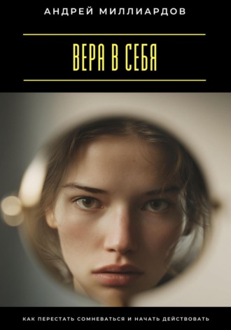 Обложка книги «Вера в себя. Как перестать сомневаться и начать действовать»