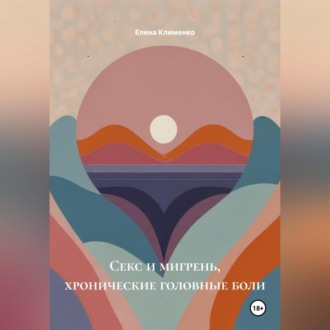 Обложка книги «Секс и мигрень, хронические головные боли»