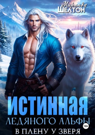 Истинная ледяного альфы. В плену у зверя. Миранда Шелтон