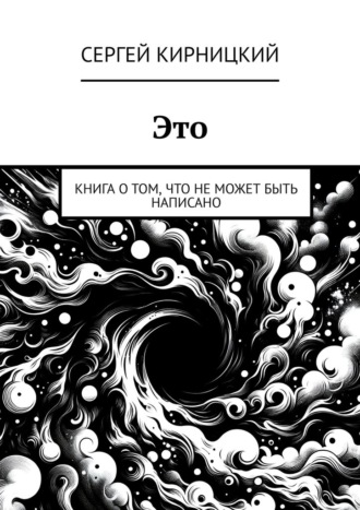 Сергей Кирницкий. Это. Книга о том, что не может быть написано
