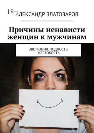 Обложка книги «Причины ненависти женщин к мужчинам. Эволюция, подлость, жестокость»