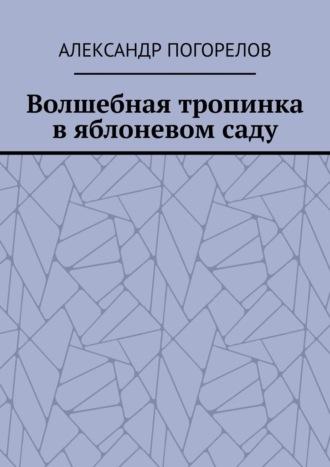 Александр Александрович Погорелов. Волшебная тропинка в яблоневом саду. Рассказы для детей