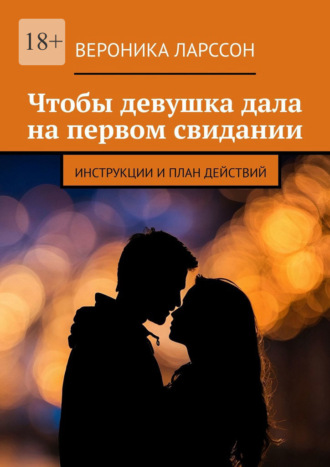 Обложка книги «Чтобы девушка дала на первом свидании. Инструкции и план действий»