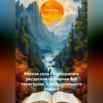 Обложка книги «Мягкая сила Как сохранять ресурсное состояние без перегрузок и экстремального отдыха»