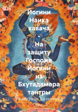 Обложка книги «Йогини Наика кавача – На защиту Госпоже Йогини из Бхутадамара тантры»