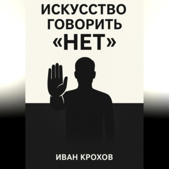 Обложка книги «Искусство говорить «нет»: как сохранять границы и уважать себя»