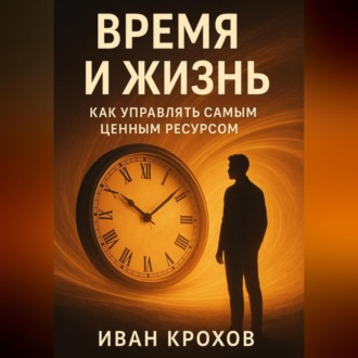 Обложка книги «Время и жизнь: как управлять самым ценным ресурсом»