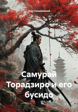 Асет Галымжанов. Самурай Торадзиро и его бусидо