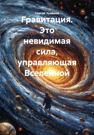 Обложка книги «Гравитация. Это невидимая сила, управляющая Вселенной»