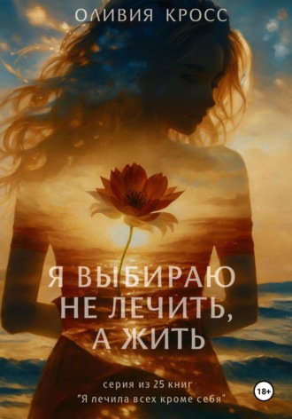 Оливия Кросс. Я выбираю не лечить, а жить